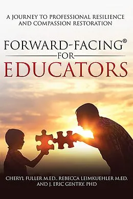 E-Book (epub) Forward-Facing(R) for Educators von M. Ed. Cheryl Fuller, M. Ed. Rebecca Leimkuehler, Ph. D. J. Eric Gentry