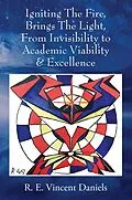 E-Book (epub) Igniting The Fire, Brings The Light, From Invisibility to Academic Viability & Excellence von R. E. Vincent Daniels