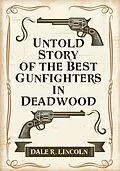 E-Book (epub) Untold Story of the Best Gunfighters in Deadwood von Dale R. Lincoln