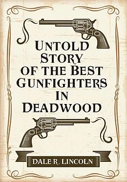 E-Book (epub) Untold Story of the Best Gunfighters in Deadwood von Dale R. Lincoln