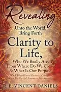 E-Book (epub) Revealing Unto the World, Bring Forth Clarity to Life, Who We Really Are, From Where Do We Come & What Is Our Purpose (DNA Bloodlines/Genetic Compass, Can Be Partial Answers for Some?) von Daniels R. E. Vincent