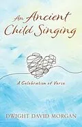 E-Book (epub) An Ancient Child Singing von Dwight David Morgan