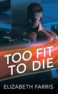 E-Book (epub) Too Fit To Die von Elizabeth Farris