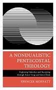 Livre Relié A Nondualistic Pentecostal Theology de Spencer Moffatt