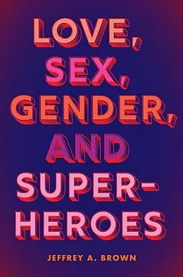 E-Book (epub) Love, Sex, Gender, and Superheroes von Jeffrey A. Brown