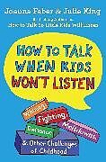 Couverture cartonnée How To Talk When Kids Won't Listen de Joanna Faber, Julie King