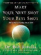 Livre Relié Make Your Next Shot Your Best Shot de Bob Rotella, Roger Schiffman