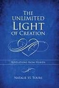 Fester Einband The Unlimited Light of Creation von Natalie St. Tours