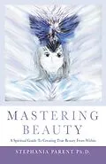E-Book (epub) Mastering Beauty von Stephania Parent Ph. D.