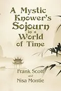 E-Book (epub) A Mystic Knower's Sojourn in a World of Time von Frank Scott, Nisa Montie