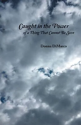 E-Book (epub) Caught in the Power of a Thing That Cannot Be Seen von Donna Dimarco