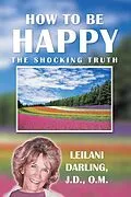 E-Book (epub) How to Be Happy, the Shocking Truth von Leilani Darling J. D. O. M.