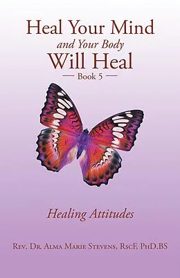 E-Book (epub) Heal Your Mind and Your Body Will Heal von Rev. Alma Marie Stevens RscF BS