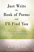 E-Book (epub) Just Write the Book of Poems and I'll Find You von Kelly C. Mullen