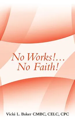 E-Book (epub) No Works!...No Faith! von Vicki L. Baker Cmbc Celc Cpc