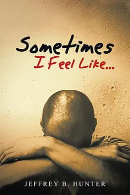 E-Book (epub) Sometimes I Feel Like... von Jeffrey B. Hunter