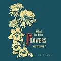 E-Book (epub) What Do Your Flowers Say Today? von Sue Adams