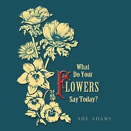 E-Book (epub) What Do Your Flowers Say Today? von Sue Adams