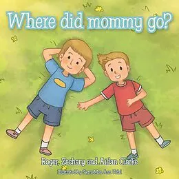 E-Book (epub) Where Did Mommy Go? von Roger Clarke, Zachary Clarke, Aidan Clarke