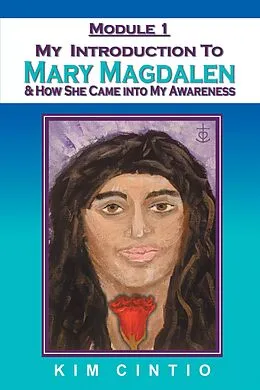 E-Book (epub) Module 1 My Introduction to Mary Magdalen & How She Came into My Awareness von Kim Cintio