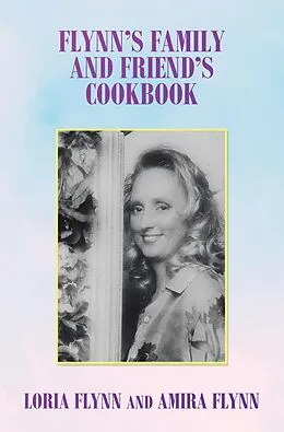 E-Book (epub) Flynn's Family and Friend's Cookbook von Loria Flynn, Amira Flynn