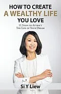 E-Book (epub) How to Create a Wealthy Life You Love von Si Y Liew