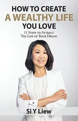 E-Book (epub) How to Create a Wealthy Life You Love von Si Y Liew