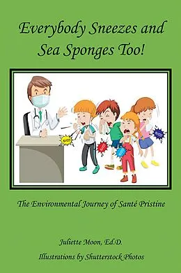 E-Book (epub) Everybody Sneezes and Sea Sponges Too! von Juliette Moon Ed. D.