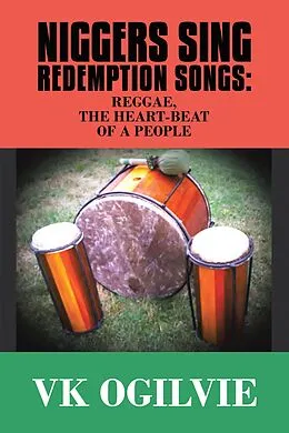 E-Book (epub) Niggers Sing Redemption Songs: Reggae, the Heart-Beat of a People von Vk Ogilvie