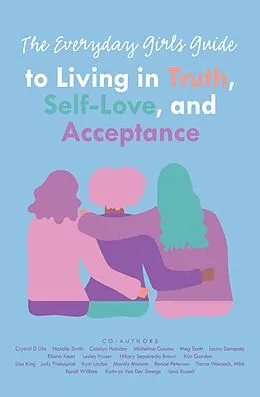 E-Book (epub) The Everyday Girls Guide to Living in Truth, Self-Love, and Acceptance von Leanne MacDonald, Hillary Sepulveda Brown, Kim Garden