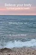 Kartonierter Einband (Kt) Believe your body von Alexandra Marxer