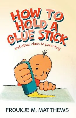 E-Book (epub) How to Hold a Glue Stick von Froukje M. Matthews