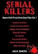 Kartonierter Einband Serial Killers - Beyond Evil True Crime Case Files - Vol. 1: Casanova Killer, Cross Country Killer, Happy Face Murderer, Butcher Baker, Dr. Death, Sco von Jack Smith