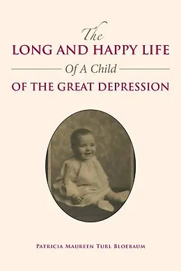 E-Book (epub) The Long and Happy Life of a Child of the Great Depression von Patricia Maureen Turl Bloebaum