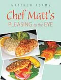 E-Book (epub) Chef Matt'S Pleasing to the Eye von Matthew Adams