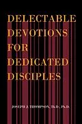 E-Book (epub) Delectable Devotions for Dedicated Disciples von Joseph J. Thompson Th. D. Ph. D