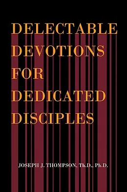E-Book (epub) Delectable Devotions for Dedicated Disciples von Joseph J. Thompson Th. D. Ph. D
