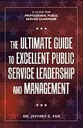 E-Book (epub) The Ultimate Guide to Excellent Public Service Leadership and Management von Jeffrey C. Fox