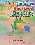 E-Book (epub) Timothy the Red-Eyed Tree Frog Searches for a Home von Catina Harris