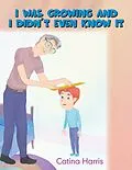 E-Book (epub) I Was Growing and I Didn'T Even Know It von Catina Harris