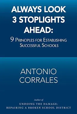 E-Book (epub) Always Look 3 Stoplights Ahead: 9 Principles for Establishing Successful Schools von Antonio Corrales
