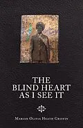E-Book (epub) The Blind Heart as I See It von Marian Olivia Heath Griffin