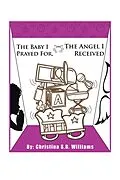 E-Book (epub) The Baby I Prayed For, the Angel I Received von Christina S. R. Williams
