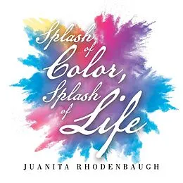 E-Book (epub) Splash of Color, Splash of Life von Juanita Rhodenbaugh