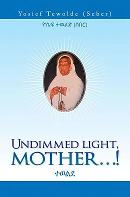 E-Book (epub) Undimmed Light, Mother...! von Yosief Tewolde