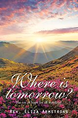 eBook (epub) Where Is Tomorrow? de Rev. Eliza Armstrong