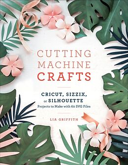 Broché Cutting Machine Crafts with Your Cricut, Sizzix, or Silhouette de Lia Griffith