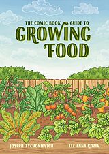 Couverture cartonnée The Comic Book Guide to Growing Food de Joseph Tychonievich, Liz Anna Kozik