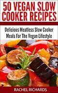 E-Book (epub) 50 Vegan Slow Cooker Recipes: Delicious Meatless Slow Cooker Meals For The Vegan Lifestyle von Rachel Richards