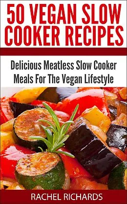 E-Book (epub) 50 Vegan Slow Cooker Recipes: Delicious Meatless Slow Cooker Meals For The Vegan Lifestyle von Rachel Richards
